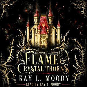 Flame and Crystal Thorns by Kay L. Moody