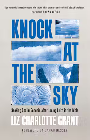 Knock at the Sky: Seeking God in Genesis After Losing Faith in the Bible by LIZ CHARLOTTE. GRANT