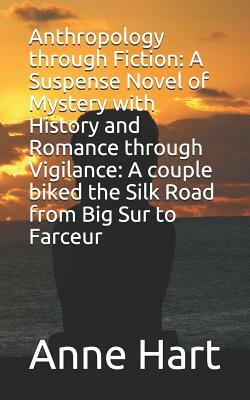 Anthropology through Fiction: A Suspense Novel of Mystery with History and Romance through Vigilance: A couple biked the Silk Road from Big Sur to F by Anne Hart