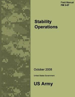 Field Manual FM 3-07 Stability Operations October 2008 by United States Government Us Army