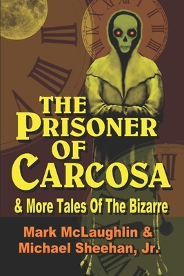 The Prisoner Of Carcosa & More Tales Of The Bizarre by Mark McLaughlin, Michael Sheehan Jr.