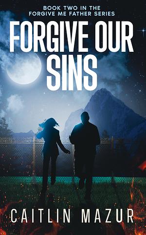 Forgive Our Sins by Caitlin Mazur