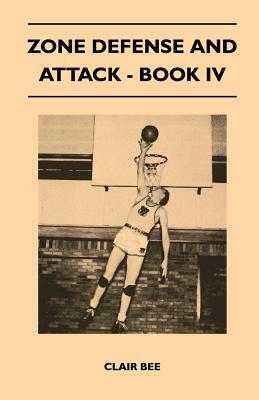 Zone Defense and Attack - Book IV by Clair Bee