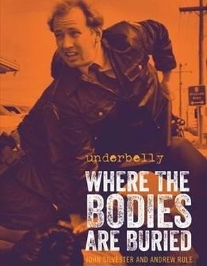 Underbelly: Where the Bodies Are Buried by Andrew Rule, John Silvester