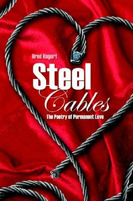 Steel Cables: The Poetry of Permanent Love by Brod Bagert