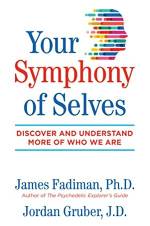 Your Symphony of Selves: Discover and Understand More of Who We Are by James Fadiman, Jordan Gruber