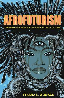 Afrofuturism: The World of Black Sci-Fi and Fantasy Culture by Ytasha Womack