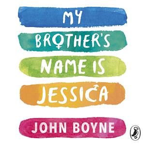 My Brother's Name is Jessica by John Boyne