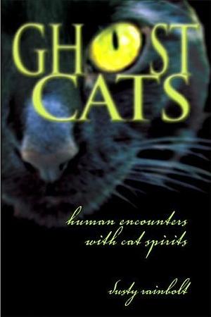 Ghost Cats: Human Encounters With Feline Spirits by Dusty Rainbolt, Dusty Rainbolt