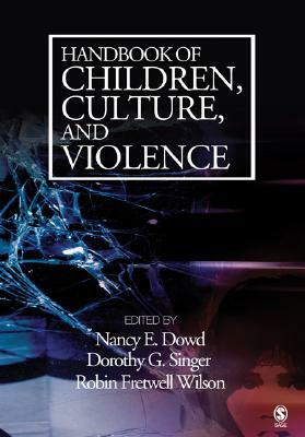 Handbook of Children, Culture, and Violence by Nancy E. Dowd, Robin Fretwell Wilson, Dorothy G. Singer