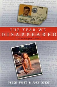 The Year We Disappeared: A Father-Daughter Memoir by Cylin Busby, John Busby