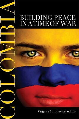 Colombia: Building Peace in a Time of War by 