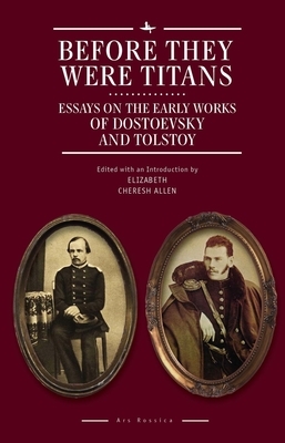 Before They Were Titans: Essays on the Early Works of Dostoevsky and Tolstoy by 