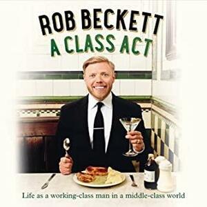 A Class Act: Life as a Working-Class Man in a Middle-Class World by Rob Beckett