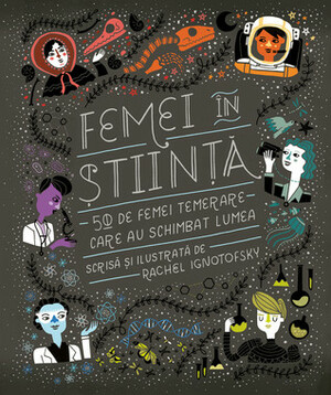 Femei în știință. 50 de femei temerare care au schimbat lumea by Rachel Ignotofsky