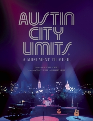 Austin City Limits: A Monument to Music by Scott Newton, Tracey Laird, Brandon Laird