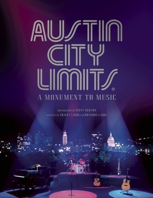 Austin City Limits: A Monument to Music by Brandon Laird, Scott Newton, Tracey Laird