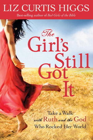 The Girl's Still Got It by Liz Curtis Higgs