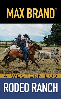 Rodeo Ranch: A Western Duo by Max Brand