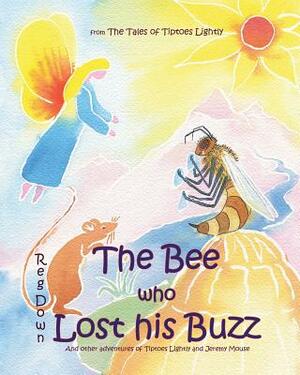 The Bee who Lost his Buzz: Adventures of Tiptoes Lightly and Jeremy Mouse by Reg Down
