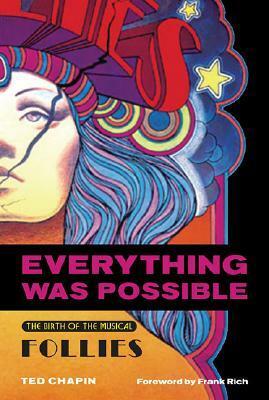 Everything Was Possible: The Birth of the Musical Follies by Ted Chapin