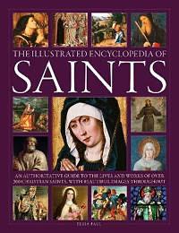 The Illustrated Encyclopedia of Saints: An Authoritative Guide to the Lives and Works of Over 300 Christian Saints by Tessa Paul