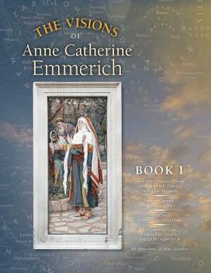The Visions of Anne Catherine Emmerich (Deluxe Edition): Book I by Anne Catherine Emmerich, James Richard Wetmore