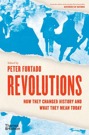 Revolutions: How They Changed History and What They Mean Today by Peter Furtado