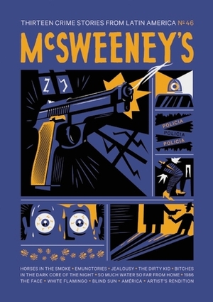McSweeney's Issue 46: Thirteen Crime Stories from Latin America by Dave Eggers