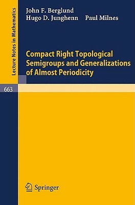 Compact Right Topological Semigroups and Generalizations of Almost Periodicity by H. D. Junghenn, J. F. Berglund, P. Milnes