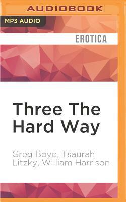 Three the Hard Way: Erotica Novellas by William Harrison, Greg Boyd, and Tsaurah Litzky by Greg Boyd, Tsaurah Litzky, William Harrison