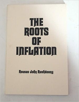 Roots of Inflation by Rousas John Rushdoony