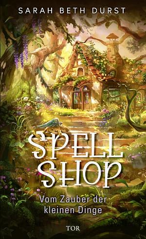 Spellshop - Vom Zauber der kleinen Dinge by Sarah Beth Durst