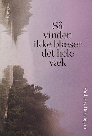 Så vinden ikke blæser det hele væk by Richard Brautigan