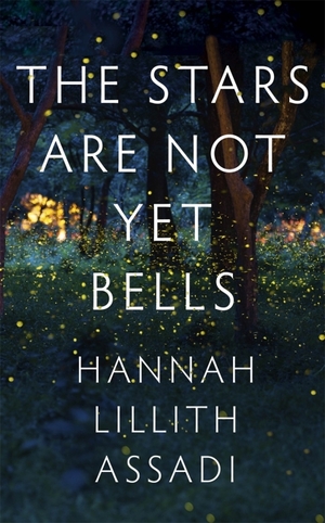 The Stars Are Not Yet Bells by Hannah Lillith Assadi