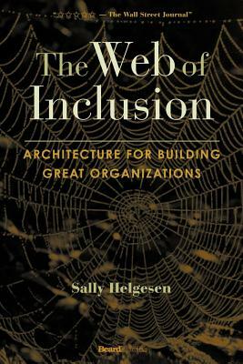 The Web of Inclusion: Architecture for Building Great Organizations by Sally Helgesen