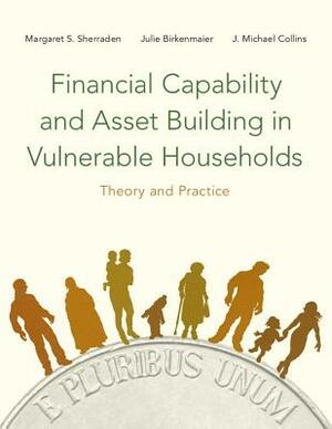 Financial Capability and Asset Building in Vulnerable Households: Theory and Practice by J. Michael Collins, Margaret Sherraden, Julie Birkenmaier