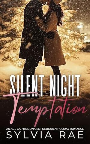 Silent Night Temptation: An Age Gap Billionaire Forbidden Holiday Romance by Sylvia Rae, Sylvia Rae