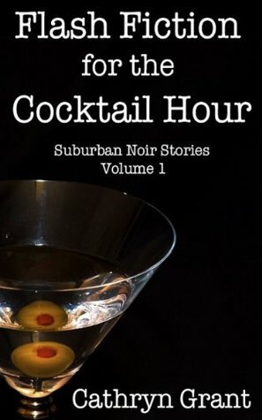 Flash Fiction for the Cocktail Hour by Cathryn Grant