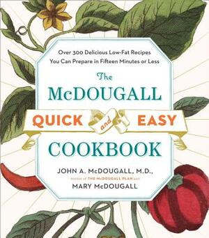 The McDougall Quick and Easy Cookbook: Over 300 Delicious Low-Fat Recipes You Can Prepare in Fifteen Minutes or Less by John A. McDougall, Mary McDougall