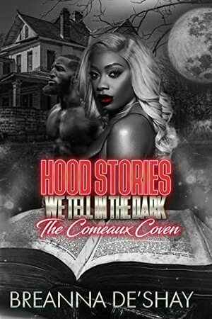 Hood Stories We Tell in the Dark: The Comeaux Coven by Breanna De'Shay