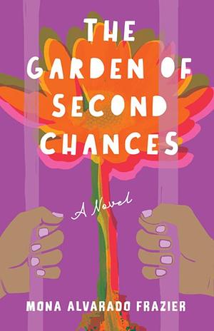 The Garden of Second Chances: A Novel by Mona Alvarado Frazier