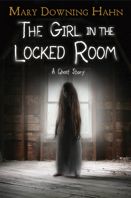 The Girl in the Locked Room: A Ghost Story by Mary Downing Hahn