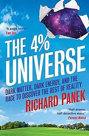 The 4-Percent Universe: Dark Matter, Dark Energy, and the Race to Discover the Rest of Reality by Richard Panek, Richard Panek