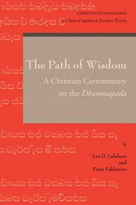The Path of Wisdom: A Christian Commentary on the Dhammapada by P. Feldmeier, LD Lefebure