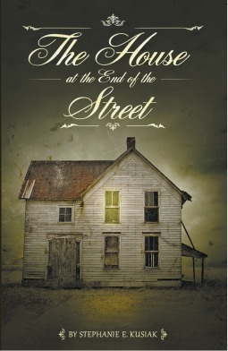 The House at the End of the Street by Stephanie Kusiak, Stephanie E. Kusiak