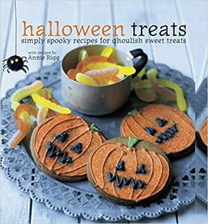 Halloween Treats: Simply Spooky Recipes for Ghoulish Sweet Treats by Annie Rigg