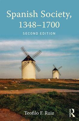 Spanish Society, 1348-1700 by Teofilo F. Ruiz