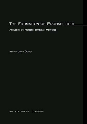 The Estimation of Probabilities: An Essay on Modern Bayesian Methods by Irving John Good