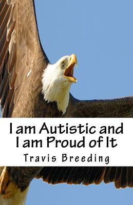 I am Autistic and I am Proud of It by Travis E. Breeding